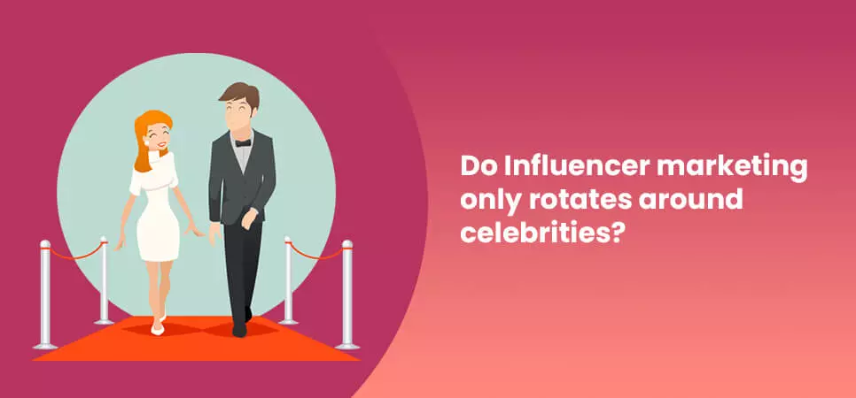 Do Influencer marketing only rotates around celebrities?